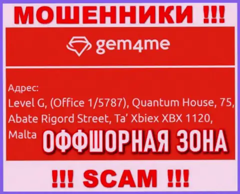 За обувание людей internet мошенникам Gem 4 Me ничего не будет, потому что они засели в оффшоре: Level G, (Office 1/5787), Quantum House, 75, Abate Rigord Street, Ta′ Xbiex XBX 1120, Malta