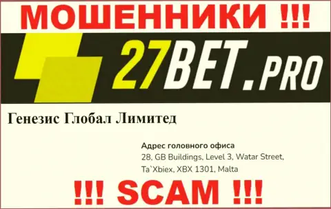 Мошенники 27 Bet скрываются в офшоре: 28, GB Buildings, Level 3, Watar Street, Ta`Xbiex, XBX 1301, Malta, именно поэтому они свободно могут грабить